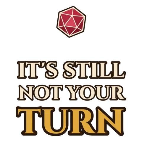 A small red d20 above the words It's Still Not Your Turn